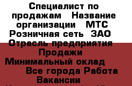 Специалист по продажам › Название организации ­ МТС, Розничная сеть, ЗАО › Отрасль предприятия ­ Продажи › Минимальный оклад ­ 20 000 - Все города Работа » Вакансии   . Кемеровская обл.,Юрга г.